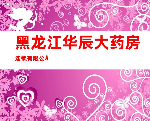 黑龙江华辰大药房连锁有限公司北安东北亚店